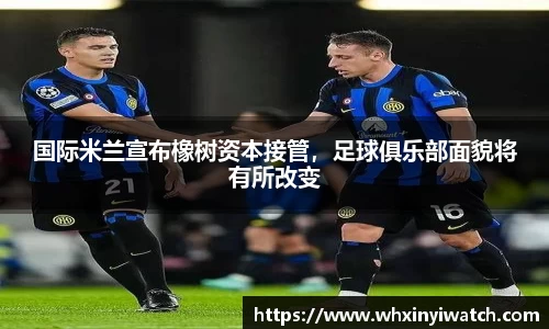 国际米兰宣布橡树资本接管，足球俱乐部面貌将有所改变