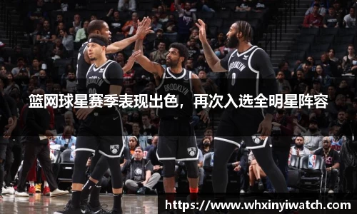 篮网球星赛季表现出色，再次入选全明星阵容