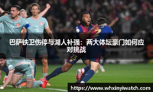 巴萨铁卫伤停与湖人补强：两大体坛豪门如何应对挑战