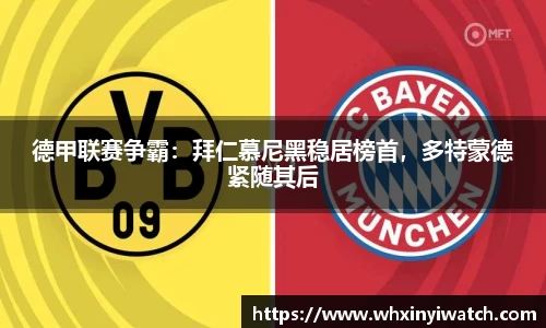 德甲联赛争霸：拜仁慕尼黑稳居榜首，多特蒙德紧随其后