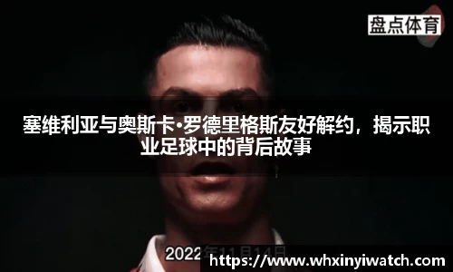 塞维利亚与奥斯卡·罗德里格斯友好解约，揭示职业足球中的背后故事