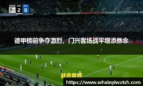德甲榜前争夺激烈，门兴客场战平增添悬念