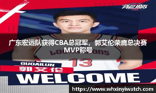 广东宏远队获得CBA总冠军，郭艾伦荣膺总决赛MVP称号