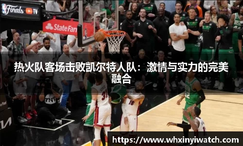 热火队客场击败凯尔特人队：激情与实力的完美融合