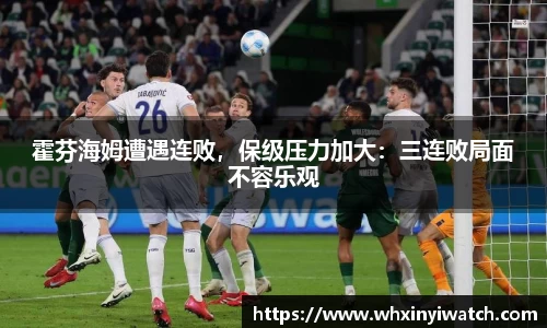 霍芬海姆遭遇连败，保级压力加大：三连败局面不容乐观