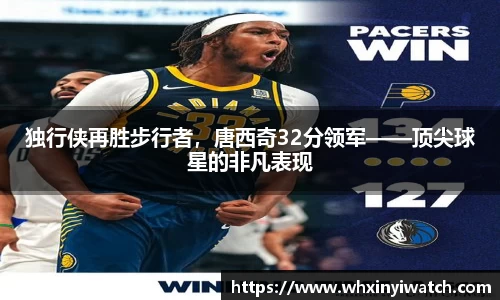 独行侠再胜步行者，唐西奇32分领军——顶尖球星的非凡表现