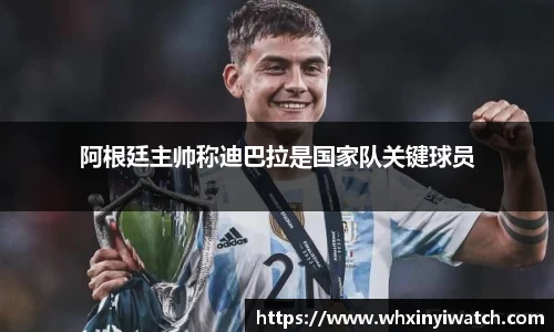 阿根廷主帅称迪巴拉是国家队关键球员