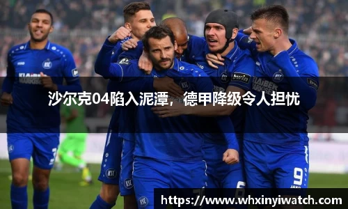 沙尔克04陷入泥潭，德甲降级令人担忧