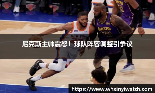 尼克斯主帅震怒！球队阵容调整引争议