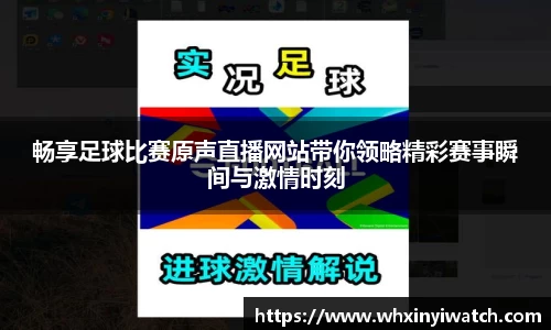 畅享足球比赛原声直播网站带你领略精彩赛事瞬间与激情时刻