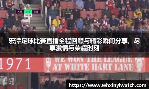 宏潭足球比赛直播全程回顾与精彩瞬间分享，尽享激情与荣耀时刻