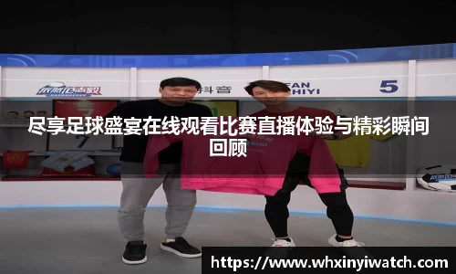 尽享足球盛宴在线观看比赛直播体验与精彩瞬间回顾