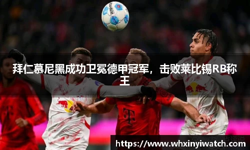拜仁慕尼黑成功卫冕德甲冠军，击败莱比锡RB称王