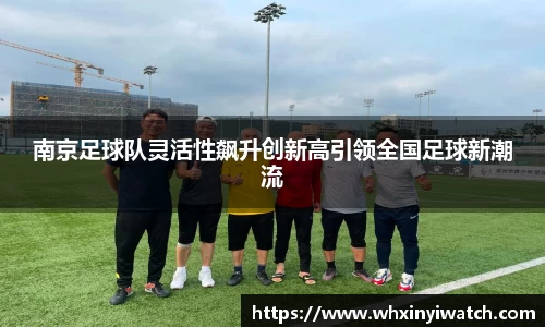 南京足球队灵活性飙升创新高引领全国足球新潮流