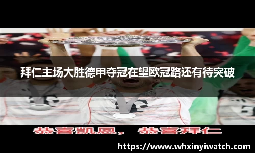 拜仁主场大胜德甲夺冠在望欧冠路还有待突破