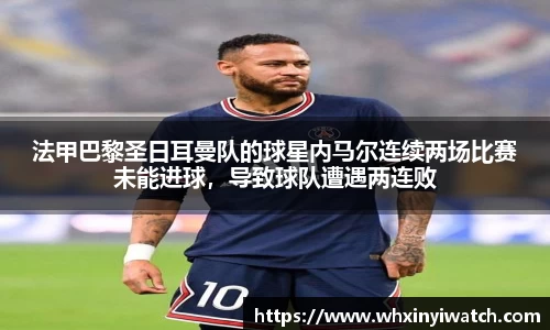 法甲巴黎圣日耳曼队的球星内马尔连续两场比赛未能进球，导致球队遭遇两连败