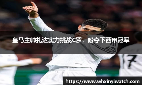 皇马主帅扎达实力挑战C罗，盼夺下西甲冠军