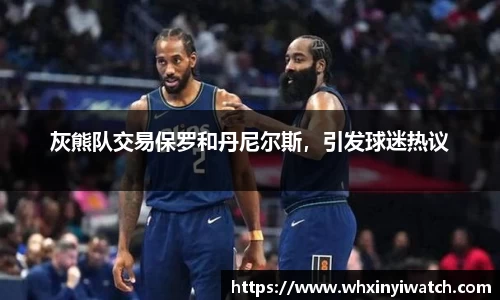 灰熊队交易保罗和丹尼尔斯，引发球迷热议