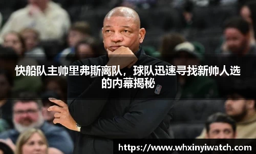 快船队主帅里弗斯离队，球队迅速寻找新帅人选的内幕揭秘